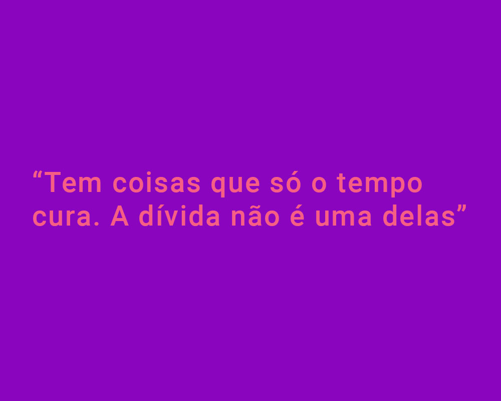 Fundo roxo com letras rosas: "Tem coisas que só o tempo cura. A dívida não é uma delas". 