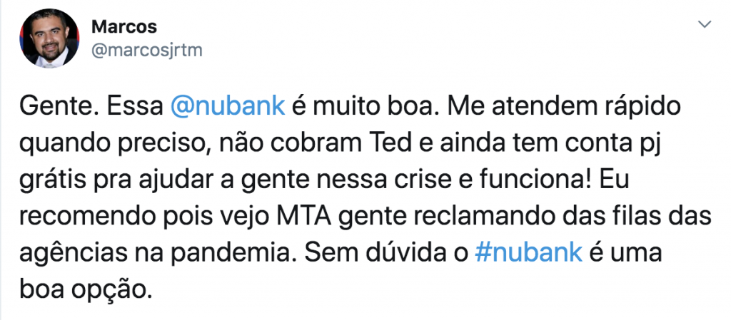 Tweet de cliente da conta PJ dizendo: Gente. Essa  @nubank  é muito boa. Me atendem rápido quando preciso, não cobram Ted e ainda tem conta pj grátis pra ajudar a gente nessa crise e funciona! Eu recomendo pois vejo MTA gente reclamando das filas das agências na pandemia. Sem dúvida o #nubank é uma boa opção.